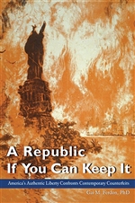 A Republic If You Can Keep It: America's Authentic Liberty Confronts Contemporary Counterfeits