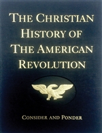The Christian History of the American Revolution: Consider and Ponder