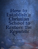 How to Establish a Christian School to Restore the Republic (Download)